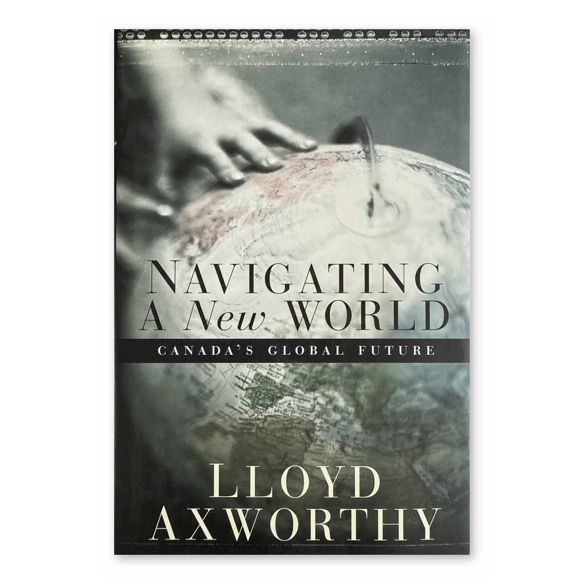 Navigating a New World: Canada's Global Future by Lloyd Axworthy (Knopf Canada, Hardcover)
