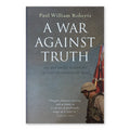A War Against Truth: An Intimate Account of the Invasion of Iraq by Paul William Roberts (Raincoast, Hardcover)